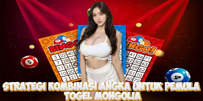Strategi Kombinasi Angka Untuk Pemula Di Togel Mongolia