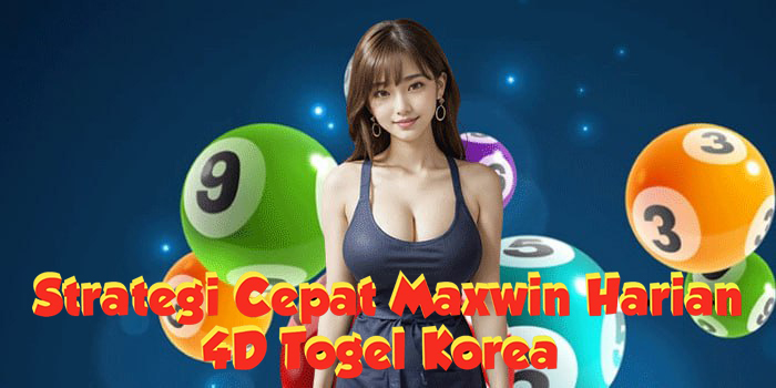 4D Togel Korea Strategi Cepat Maxwin Harian