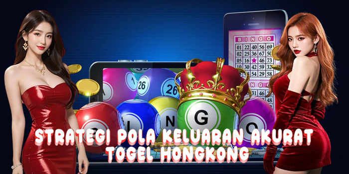 Strategi Pola Keluaran Akurat Di Togel Hongkong