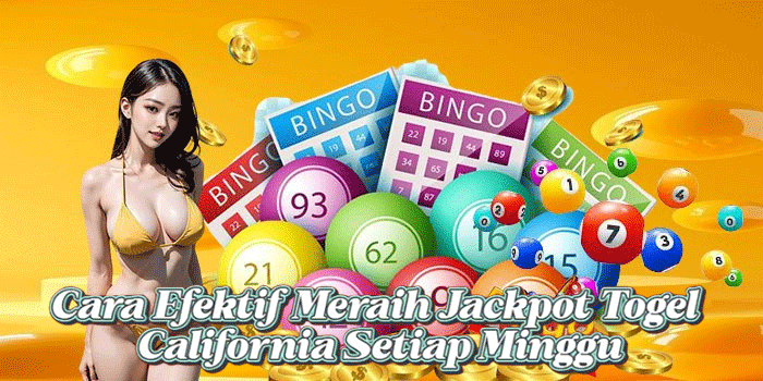 Cara Efektif Meraih Jackpot Togel California Setiap Minggu