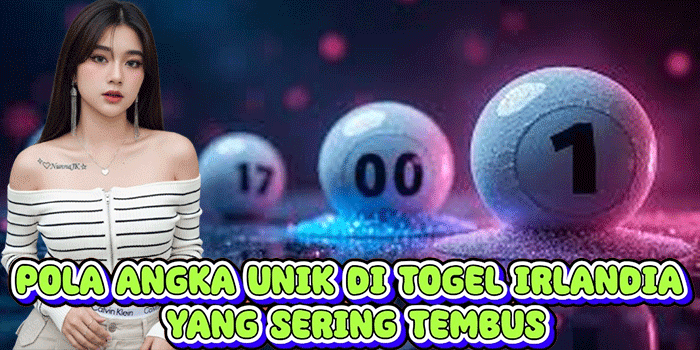 Pola Angka Unik Di Togel Irlandia Yang Sering Tembus