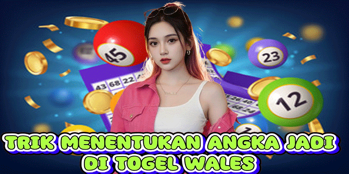 Trik Menentukan Angka Jadi Di Togel Wales